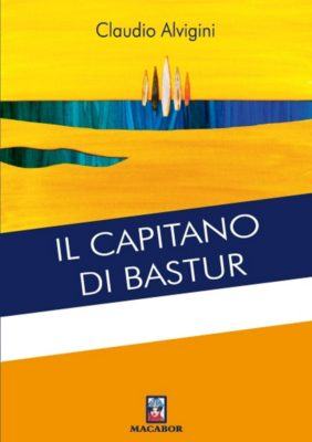 Oggi a Trebisacce 'Il capitano di Bastur', il nuovo romanzo di Claudio Alvigini 54 Copertina Il Capitano di Bastur
